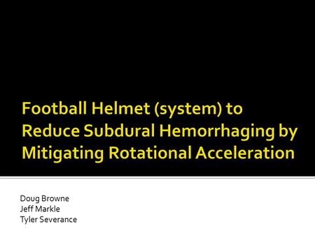 Doug Browne Jeff Markle Tyler Severance.  Subdural hemorrhaging occurs when the blood vessels that connect the dura to the brain rupture  This can happen.