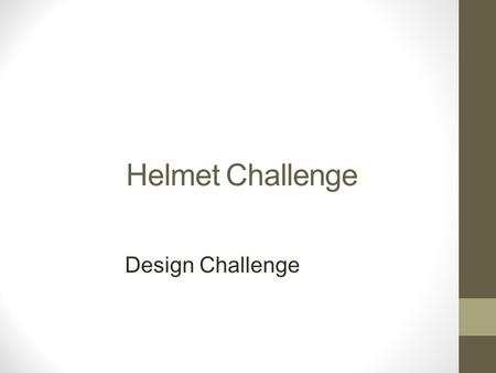 Helmet Challenge Design Challenge. Steps of Design: Brainstorm Draw Design Build Test Analyze Redesign/modify Retest Analyze.