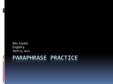 Mrs. Snyder English 9 April 11, 2012. Remember the 4 Steps to Paraphrasing…..  1. Read the passage carefully  2. Identify the main ideas  3. Highlight.