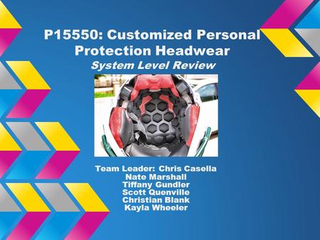 Team Leader: Chris Casella Nate Marshall Tiffany Gundler Scott Quenville Christian Blank Kayla Wheeler P15550: Customized Personal Protection Headwear.