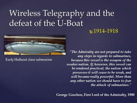 Wireless Telegraphy and the defeat of the U-Boat  1914-1918 The Admiralty are not prepared to take any steps in regards to submarines, because this vessel.