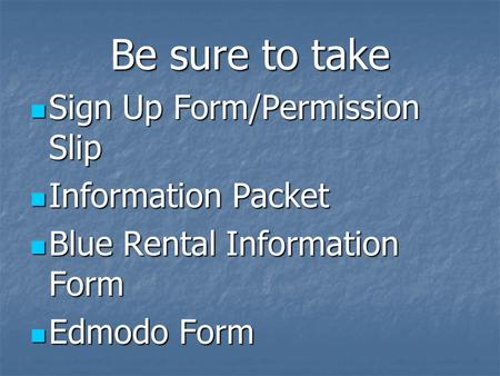 Be sure to take Sign Up Form/Permission Slip Sign Up Form/Permission Slip Information Packet Information Packet Blue Rental Information Form Blue Rental.