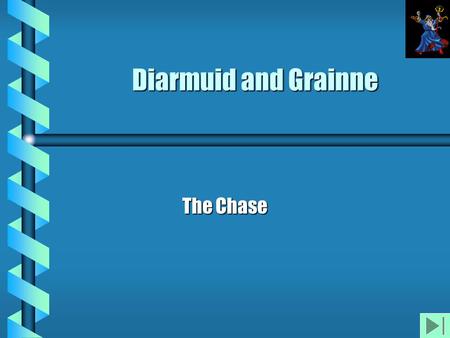 Diarmuid and Grainne The Chase Diarmuid and Grainne b b Fionn was leader of the Fianna. b b Cormac, High King of Ireland, was afraid that the Fianna.