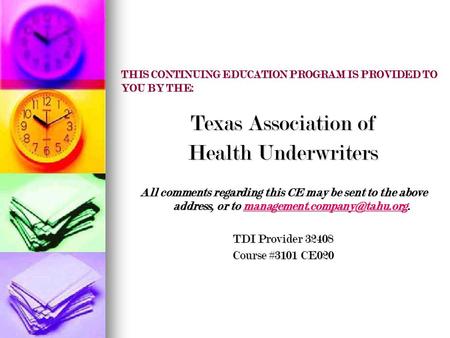 THIS CONTINUING EDUCATION PROGRAM IS PROVIDED TO YOU BY THE: Texas Association of Health Underwriters All comments regarding this CE may be sent to the.