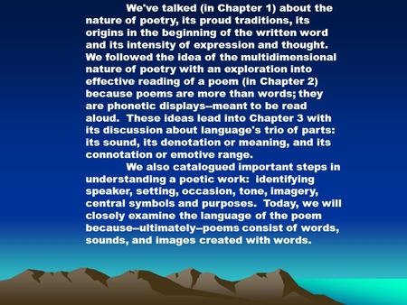 We've talked (in Chapter 1) about the nature of poetry, its proud traditions, its origins in the beginning of the written word and its intensity of expression.