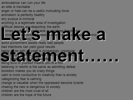 Let’s make a statement…… ambivalence can ruin your life an elite is inevitable anger or hate can be a useful motivating force animalism is perfectly healthy.