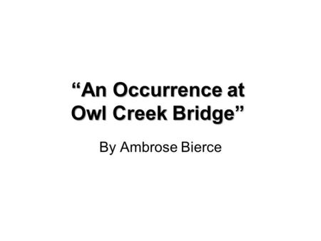 “An Occurrence at Owl Creek Bridge”