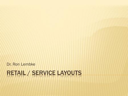 Dr. Ron Lembke.  Design maximizes product exposure to customers, profitability per square foot  Decision variables  Store flow pattern  Allocation.