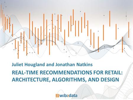 REAL-TIME RECOMMENDATIONS FOR RETAIL: ARCHITECTURE, ALGORITHMS, AND DESIGN Juliet Hougland and Jonathan Natkins.