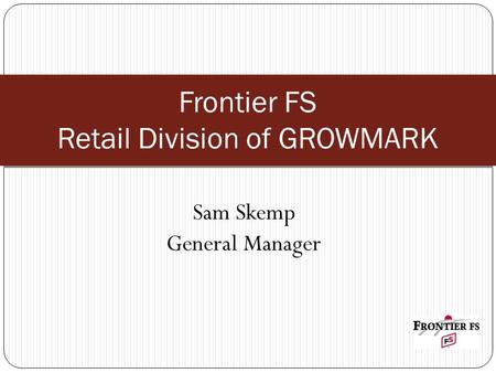 Sam Skemp General Manager Frontier FS Retail Division of GROWMARK.