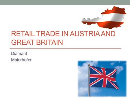 RETAIL TRADE IN AUSTRIA AND GREAT BRITAIN Diamant Maierhofer.