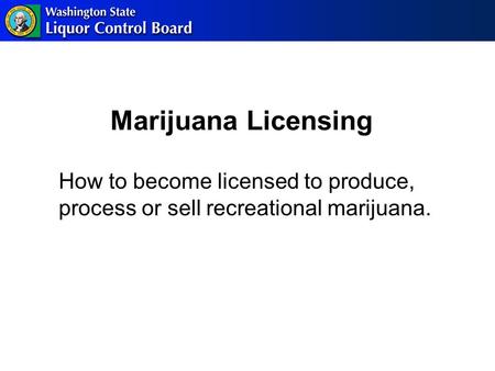 Marijuana Licensing How to become licensed to produce, process or sell recreational marijuana.