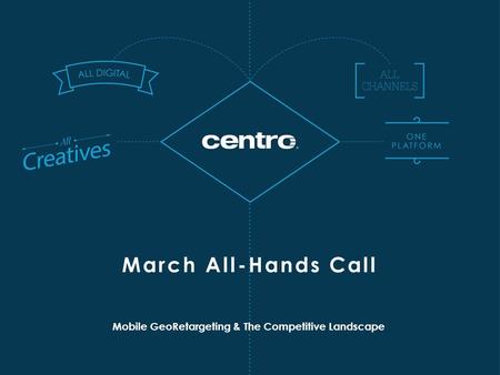 Mobile GeoRetargeting & The Competitive Landscape March All-Hands Call.