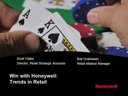 Win with Honeywell: Trends in Retail Scott Tubbs Director, Retail Strategic Accounts Bob Grabowski Retail Alliance Manager.