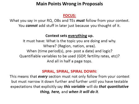 Main Points Wrong in Proposals FOCUS: What you say in your RQ, OBs and TEs must follow from your context. You cannot add stuff in later just because you.