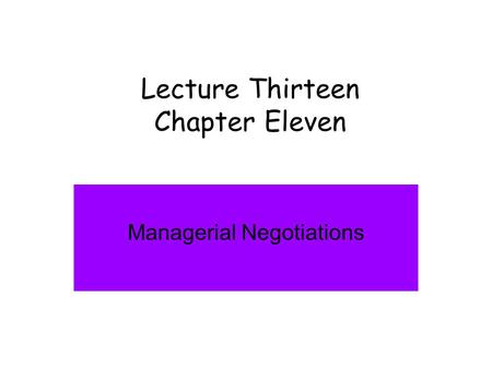 Lecture Thirteen Chapter Eleven Managerial Negotiations.