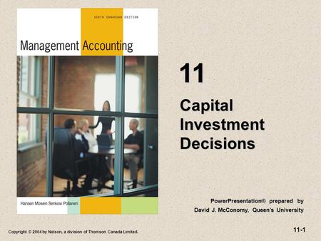 11-1 Copyright © 2004 by Nelson, a division of Thomson Canada Limited. Capital Investment Decisions 11 PowerPresentation® prepared by David J. McConomy,