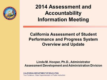 CALIFORNIA DEPARTMENT OF EDUCATION Tom Torlakson, State Superintendent of Public Instruction 2014 Assessment and Accountability Information Meeting California.