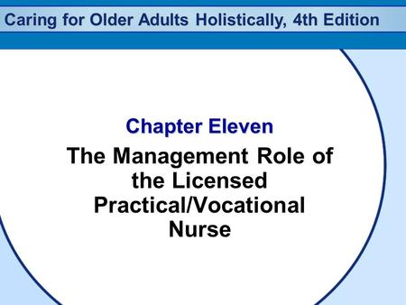 Caring for Older Adults Holistically, 4th Edition Chapter Eleven The Management Role of the Licensed Practical/Vocational Nurse.