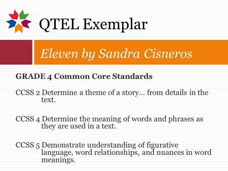 GRADE 4 Common Core Standards CCSS 2 Determine a theme of a story… from details in the text. CCSS 4 Determine the meaning of words and phrases as they.