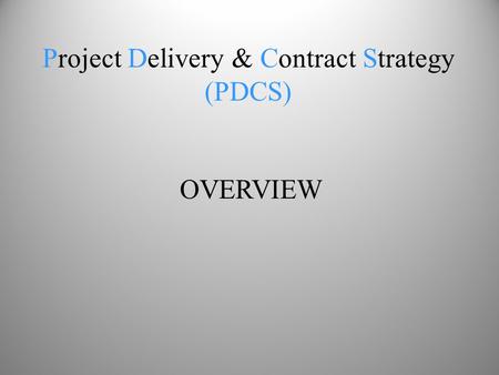 Project Delivery & Contract Strategy (PDCS) OVERVIEW.