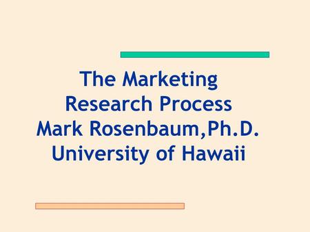 The Marketing Research Process Mark Rosenbaum,Ph.D. University of Hawaii.