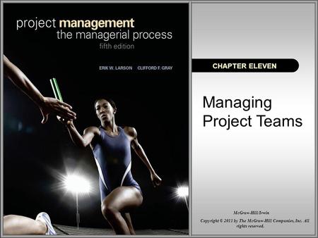 Managing Project Teams CHAPTER ELEVEN Copyright © 2011 by The McGraw-Hill Companies, Inc. All rights reserved. McGraw-Hill/Irwin.