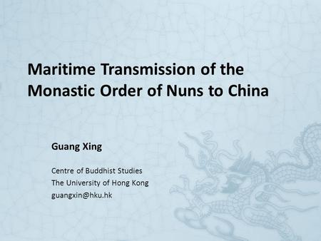 Maritime Transmission of the Monastic Order of Nuns to China Guang Xing Centre of Buddhist Studies The University of Hong Kong