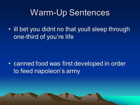 Warm-Up Sentences ill bet you didnt no that youll sleep through one-third of you’re life canned food was first developed in order to feed napoleon’s army.