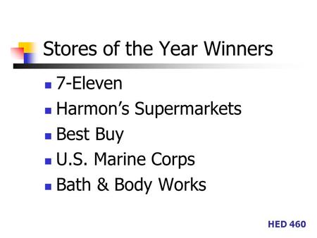 HED 460 Stores of the Year Winners 7-Eleven Harmon’s Supermarkets Best Buy U.S. Marine Corps Bath & Body Works.