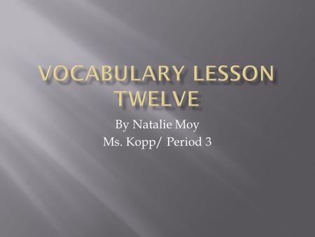 By Natalie Moy Ms. Kopp/ Period 3. 1. Altercation A heated argument. Syn: Quarrel; Dispute Ant: Agreement; Harmony Ms. Kopp got into an altercation with.