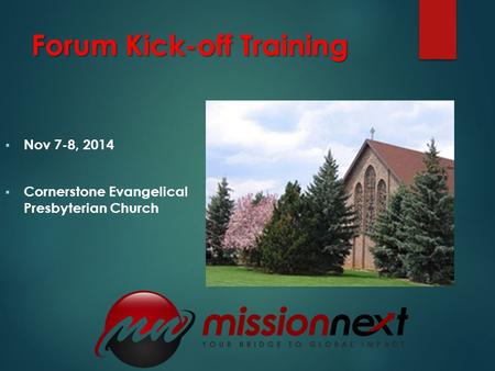 Forum Kick-off Training  Nov 7-8, 2014  Cornerstone Evangelical Presbyterian Church.