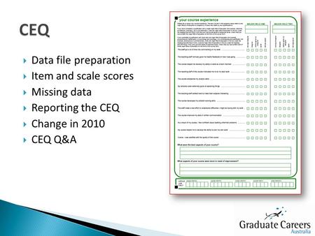  Data file preparation  Item and scale scores  Missing data  Reporting the CEQ  Change in 2010  CEQ Q&A.