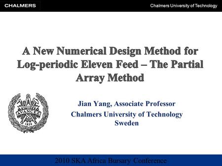 2010 SKA Africa Bursary Conference Chalmers University of Technology Jian Yang, Associate Professor Chalmers University of Technology Sweden.