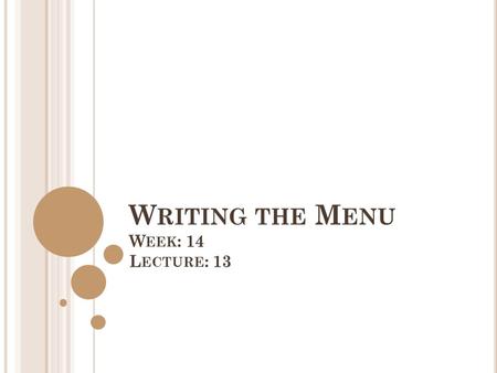 W RITING THE M ENU W EEK : 14 L ECTURE : 13. L EARNING O BJECTIVES Explain the Importance of utilizing descriptive terminology to explain and sell menu.