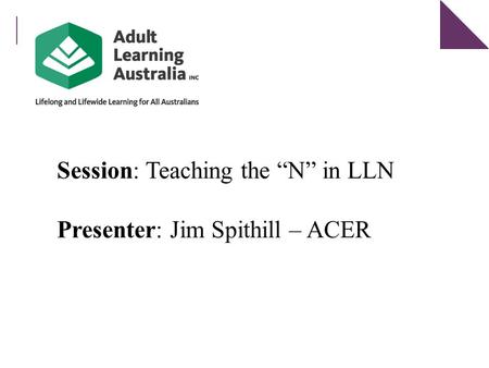 Session: Teaching the “N” in LLN Presenter: Jim Spithill – ACER.