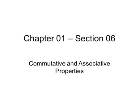 Chapter 01 – Section 06 Commutative and Associative Properties.