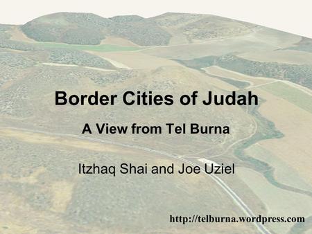 Border Cities of Judah  A View from Tel Burna Itzhaq Shai and Joe Uziel.