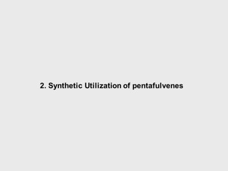 2. Synthetic Utilization of pentafulvenes. 2. Development of Synthetic Methodologies towards Fused Cyclooctanoids NIIST Some of the Biologically active.