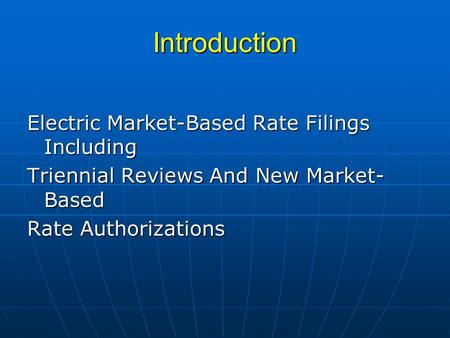 Introduction Electric Market-Based Rate Filings Including Triennial Reviews And New Market- Based Rate Authorizations.