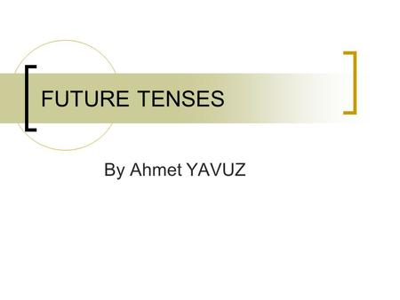 FUTURE TENSES By Ahmet YAVUZ.