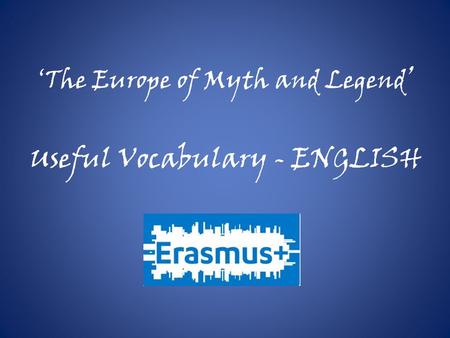 ‘The Europe of Myth and Legend ’ Useful Vocabulary - ENGLISH.