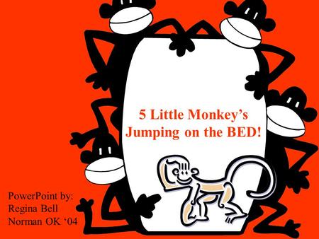 5 Little Monkey’s Jumping on the BED! PowerPoint by: Regina Bell Norman OK ‘04.