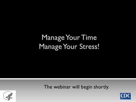 Manage Your Time Manage Your Stress! The webinar will begin shortly.