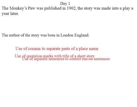 Day 1 Use of quotation marks with title of a short story Use of separate sentences to correct run-on sentences Use of comma to separate parts of a place.