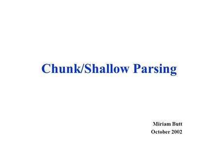 Chunk/Shallow Parsing Miriam Butt October 2002. PP-Attachment Recall the PP-Attachment Problem (demonstrated with XLE ): The ambiguity increases exponentially.