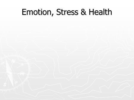 Emotion, Stress & Health Mind and Body ► Can the body affect the mind? ► Example? ► How about the mind affecting the body? ► Example? ► Two-way communication.