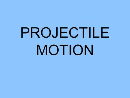 PROJECTILE MOTION.