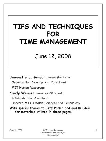 June 12, 2008MIT Human Resources Organization and Employee Development 1 TIPS AND TECHNIQUES FOR TIME MANAGEMENT June 12, 2008 Jeannette L. Gerzon