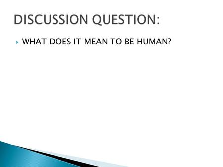  WHAT DOES IT MEAN TO BE HUMAN?. Every human being is a product of a. Biology b. Society c. Personal experiences In other words we are a product of heredity.